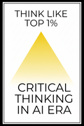 Think Like the Top 1%: Master Critical Thinking in the AI Era